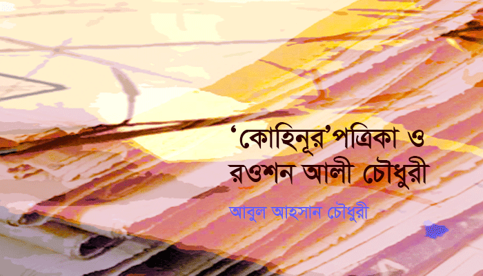 ‘কোহিনূর’ পত্রিকা ও রওশন আলী চৌধুরী