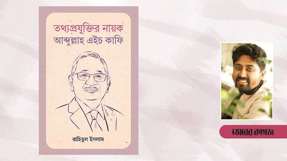 বাজারে এলো ‘তথ্যপ্রযুক্তির নায়ক আব্দুল্লাহ এইচ কাফি’